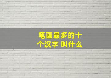 笔画最多的十个汉字 叫什么